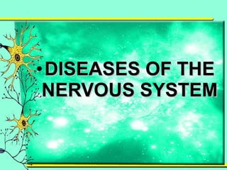 •DDIISSEEAASSEESS OOFF TTHHEE 
NNEERRVVOOUUSS SSYYSSTTEEMM 
 