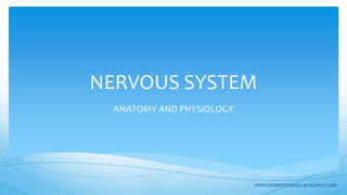 NERVOUS SYSTEM
ANATOMY AND PHYSIOLOGY
WWW.NUMEDSCIENCE.BLOGSPOT.COM
 