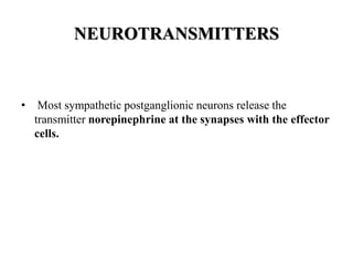 NEUROTRANSMITTERS
• Most sympathetic postganglionic neurons release the
transmitter norepinephrine at the synapses with the effector
cells.
 
