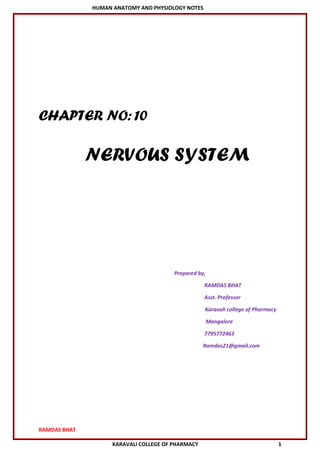 HUMAN ANATOMY AND PHYSIOLOGY NOTES
RAMDAS BHAT
KARAVALI COLLEGE OF PHARMACY 1
CHAPTER NO:10
NERVOUS SYSTEM
Prepared by,
RAMDAS BHAT
Asst. Professor
Karavali college of Pharmacy
Mangalore
7795772463
Ramdas21@gmail.com
 