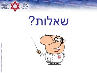 ©‫בישראל‬‫אדום‬‫דוד‬‫למגן‬‫שמורות‬‫הזכויות‬‫כל‬
‫שאלות‬?
 