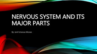 NERVOUS SYSTEM AND ITS
MAJOR PARTS
By: Jenil Urianza-Moises
 