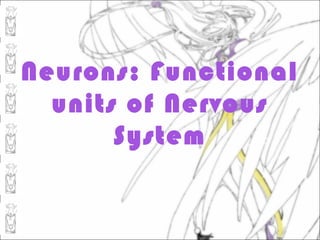 Neurons: Functional
  units of Nervous
       System
 