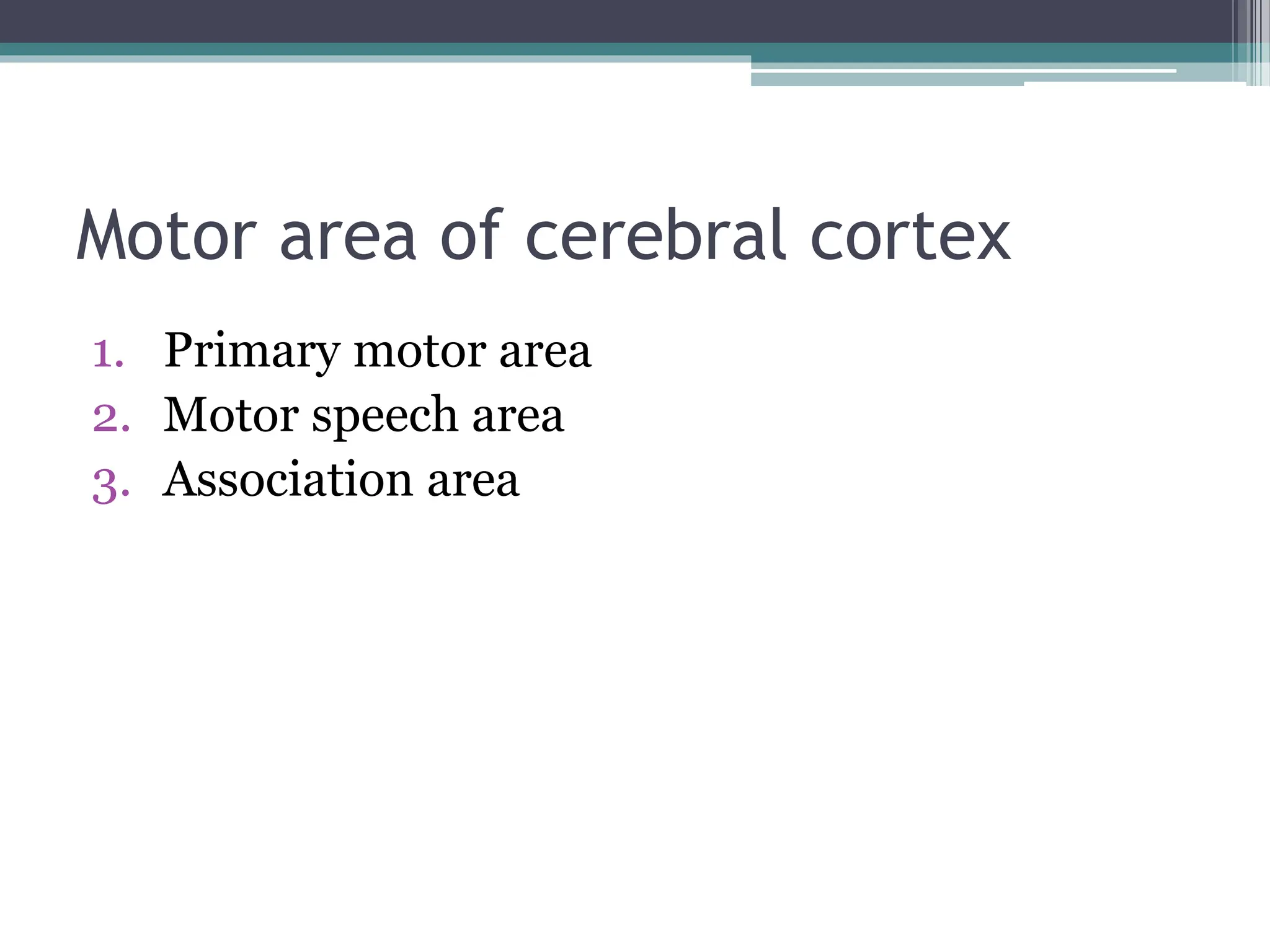 Motor area of cerebral cortex
1. Primary motor area
2. Motor speech area
3. Association area
 