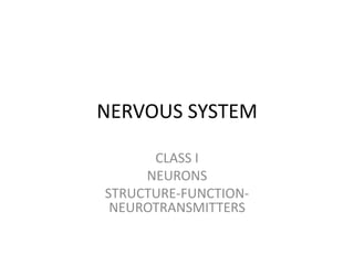 NERVOUS SYSTEM
CLASS I
NEURONS
STRUCTURE-FUNCTION-
NEUROTRANSMITTERS
 