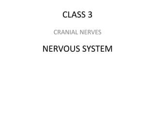 NERVOUS SYSTEM
CLASS 3
CRANIAL NERVES
 