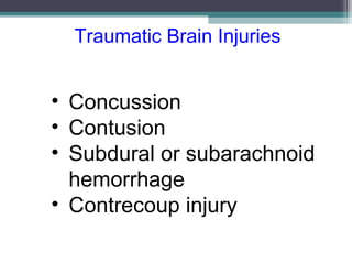 Traumatic Brain Injuries
• Concussion
• Contusion
• Subdural or subarachnoid
hemorrhage
• Contrecoup injury
 