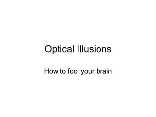 Optical Illusions How to fool your brain 