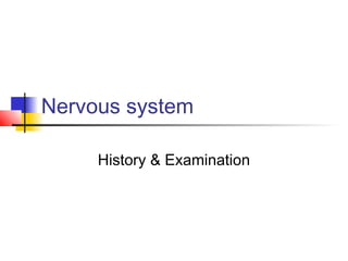Nervous system
History & Examination
 