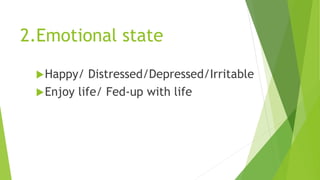 2.Emotional state
Happy/ Distressed/Depressed/Irritable
Enjoy life/ Fed-up with life
 