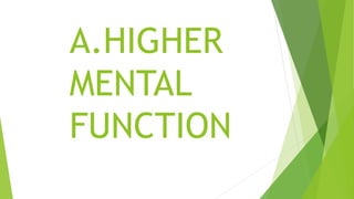 A.HIGHER
MENTAL
FUNCTION
 