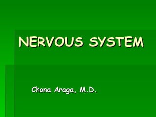NERVOUS SYSTEM


 Chona Araga, M.D.
 
