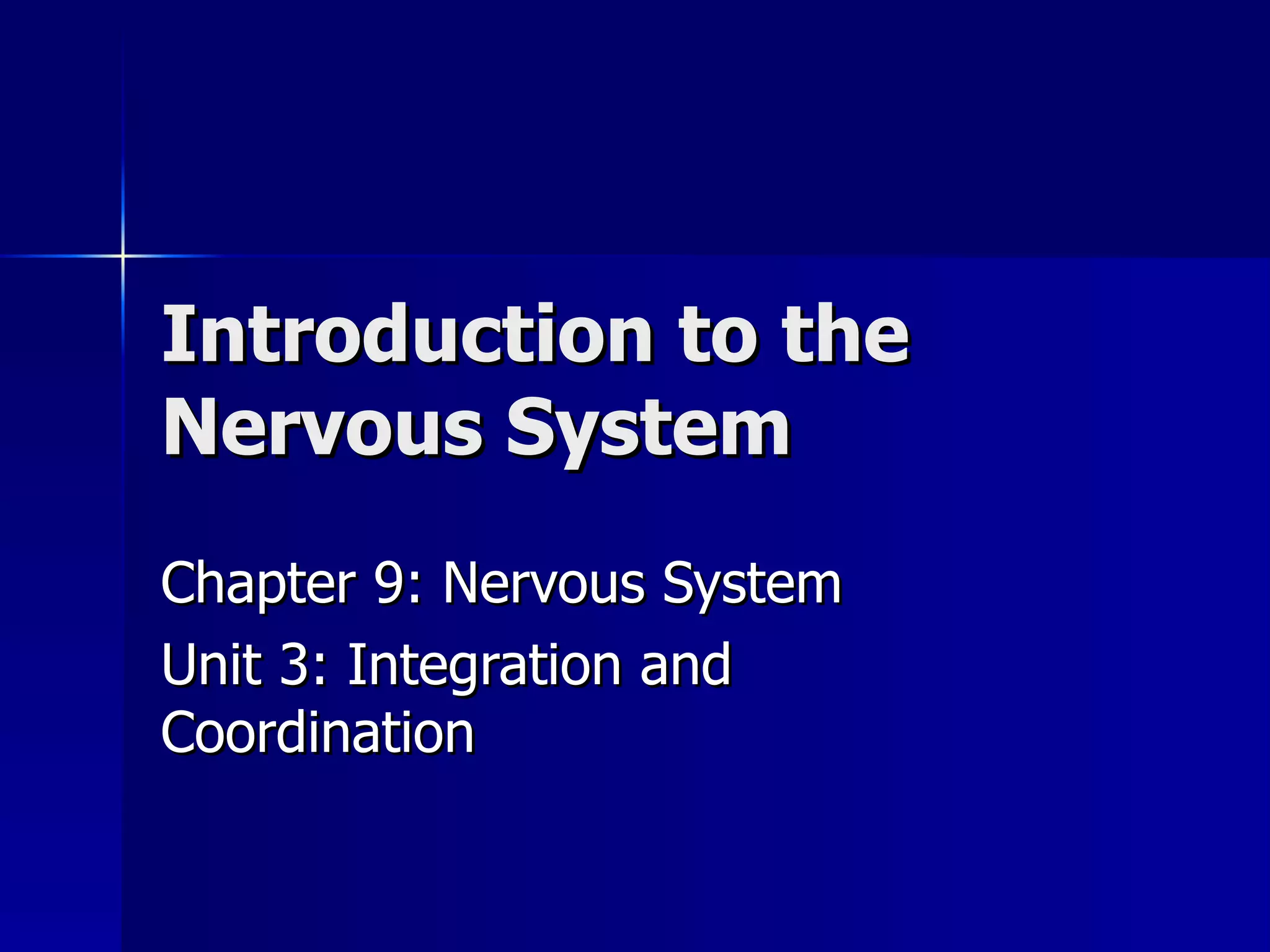 Introduction to the Nervous System Chapter 9: Nervous System Unit 3: Integration and Coordination 