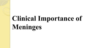 Clinical Importance of
Meninges
 