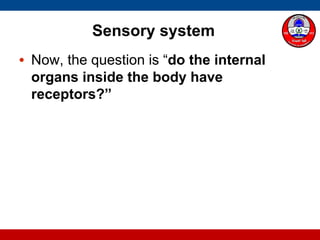 Sensory system
• Now, the question is “do the internal
organs inside the body have
receptors?”
 