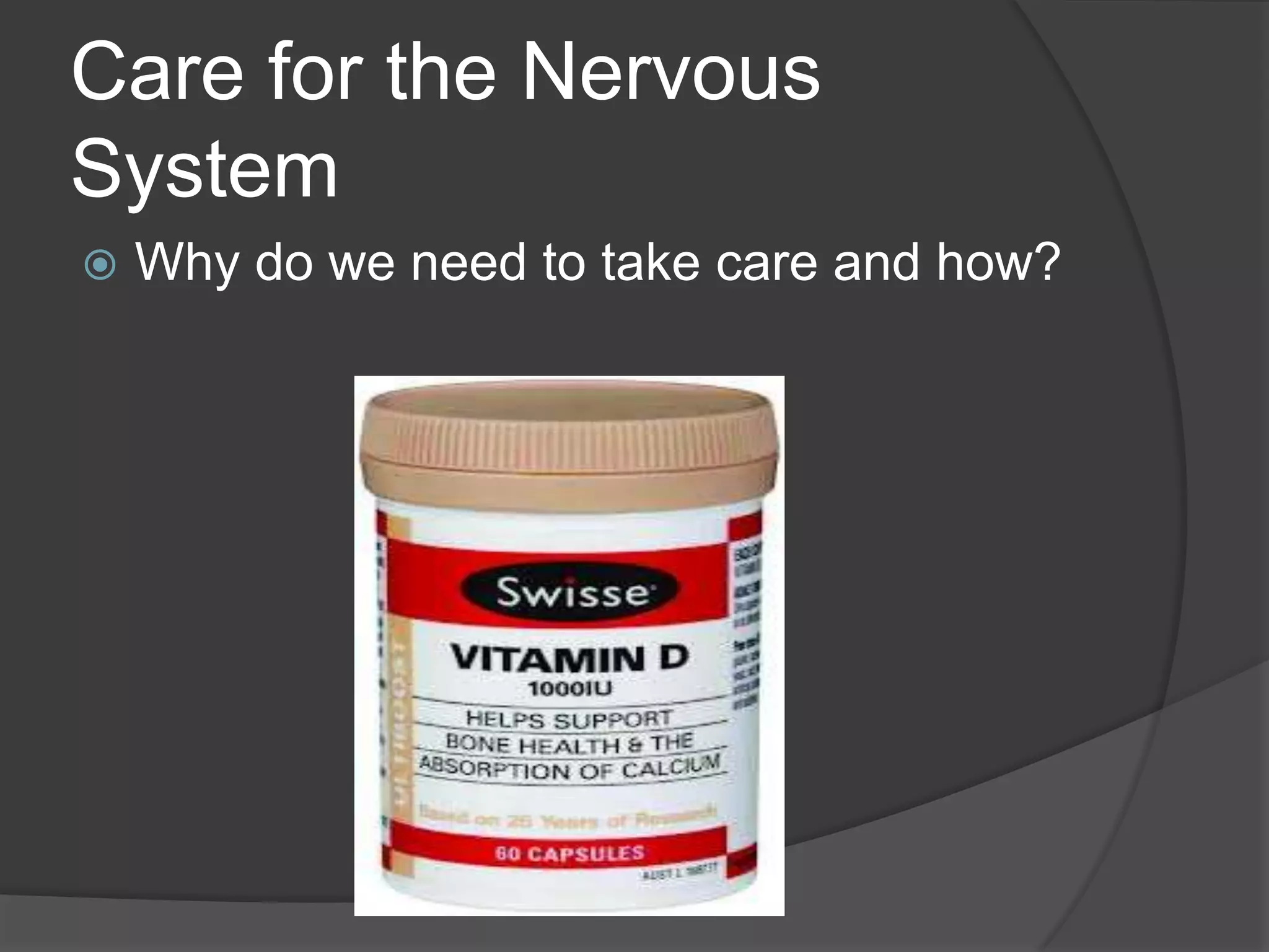 Care for the Nervous
System
 Why do we need to take care and how?
 