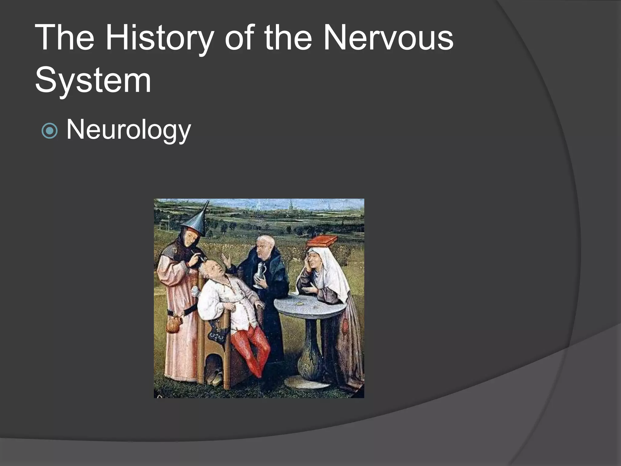 The History of the Nervous
System
 Neurology
 