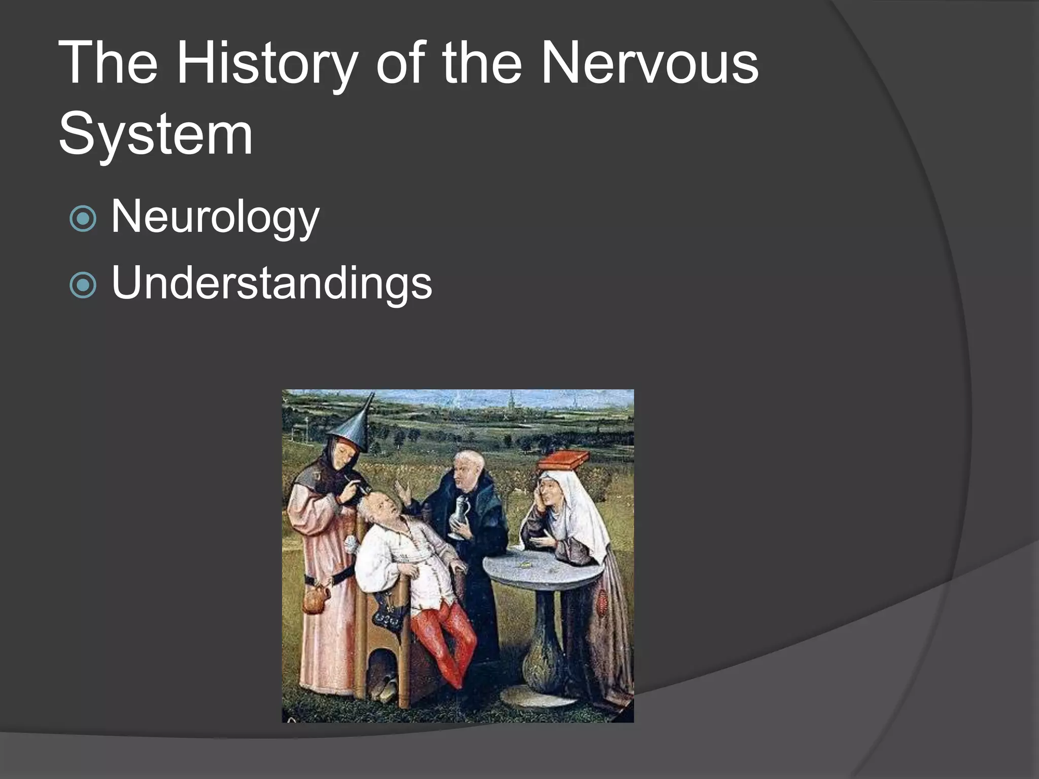 The History of the Nervous
System
 Neurology
 Understandings
 
