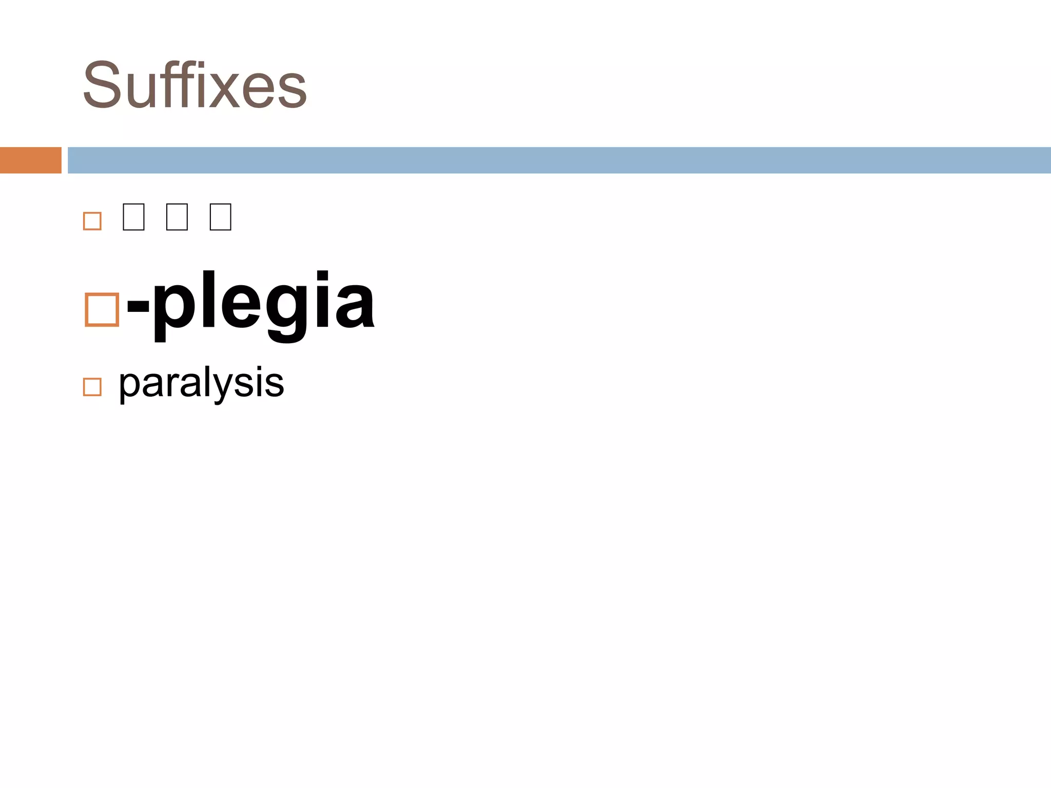 Suffixes
-plegia
paralysis