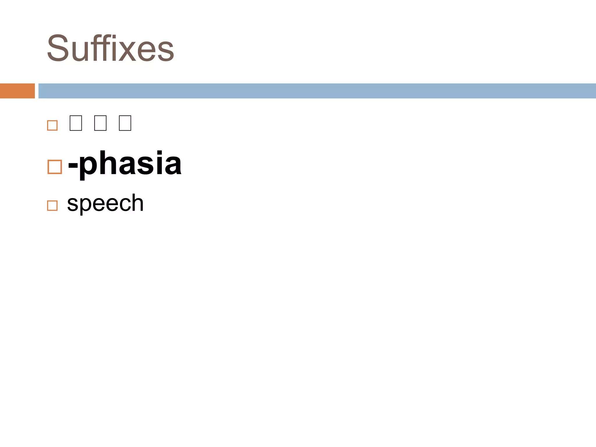 Suffixes
-phasia
speech