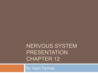 NERVOUS SYSTEM
PRESENTATION
CHAPTER 12
By: Kiara Thomas
 
