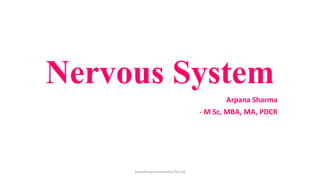 Nervous System
Arpana Sharma
- M Sc, MBA, MA, PDCR
ArpanAryan Institutions Pvt Ltd
 