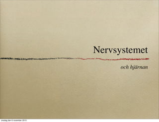Nervsystemet
och hjärnan

onsdag den 6 november 2013

 