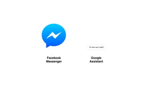 Facebook 
Messenger
Google 
Assistant
 