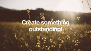 Create something
outstanding!
 