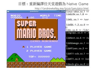 目標 : 重新編譯任天堂遊戲為 Native Game
http://andrewkelley.me/post/jamulator.html
 