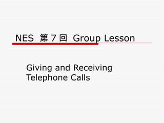 NES  第 7 回  Group Lesson Giving and Receiving Telephone Calls 