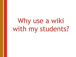 Why use a wiki with my students? 