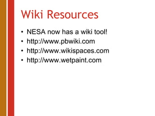 Wiki Resources NESA now has a wiki tool! http://www.pbwiki.com http://www.wikispaces.com http://www.wetpaint.com 