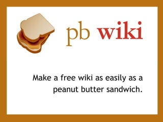     Make a free wiki as easily as a    peanut butter sandwich. 