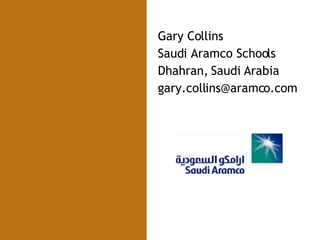 Gary Collins Saudi Aramco Schools Dhahran, Saudi Arabia [email_address] 