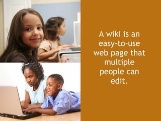 A wiki is an easy-to-use web page that multiple people can edit. 