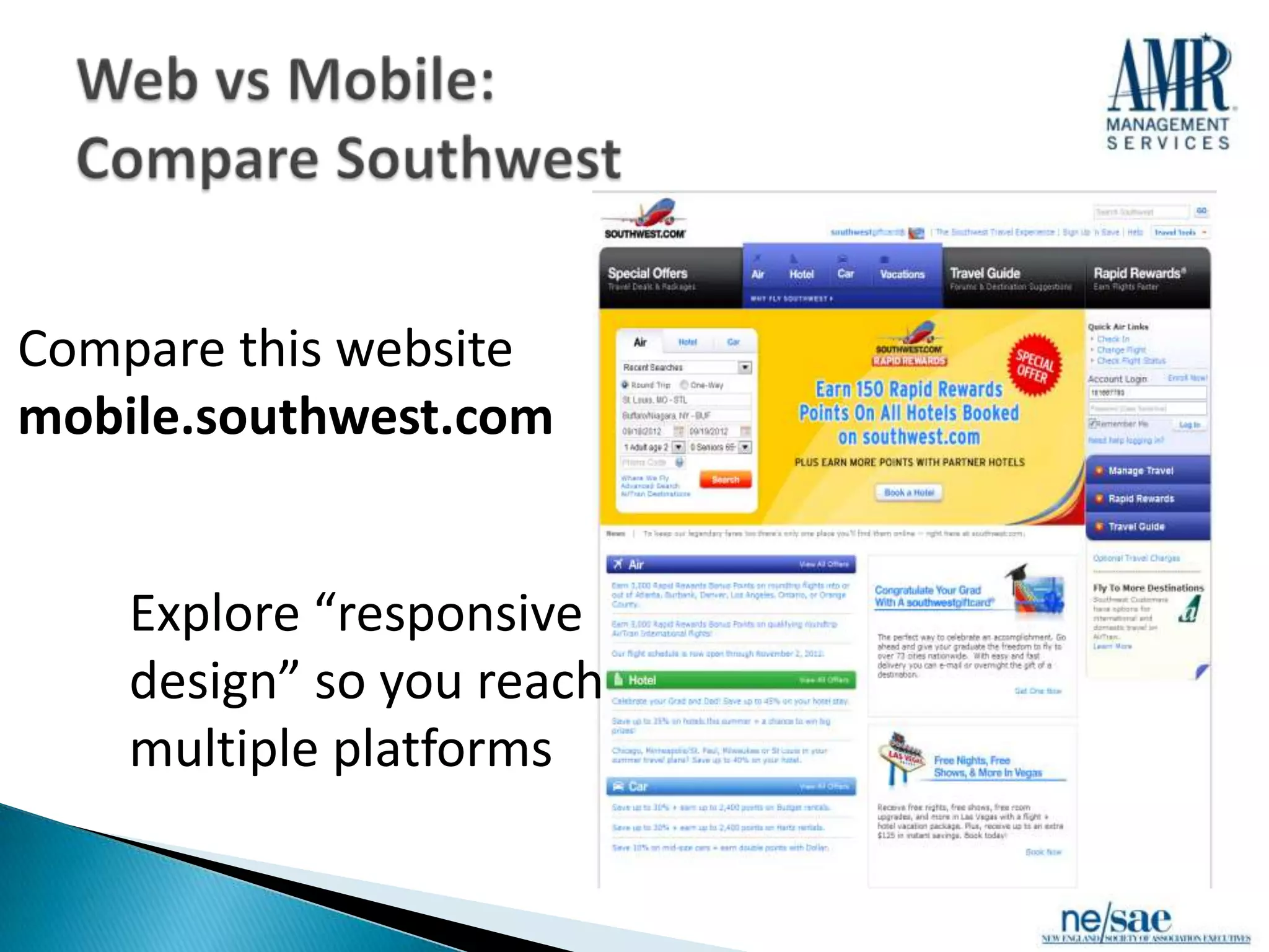 Compare this website
mobile.southwest.com


    Explore “responsive
    design” so you reach
    multiple platforms
 