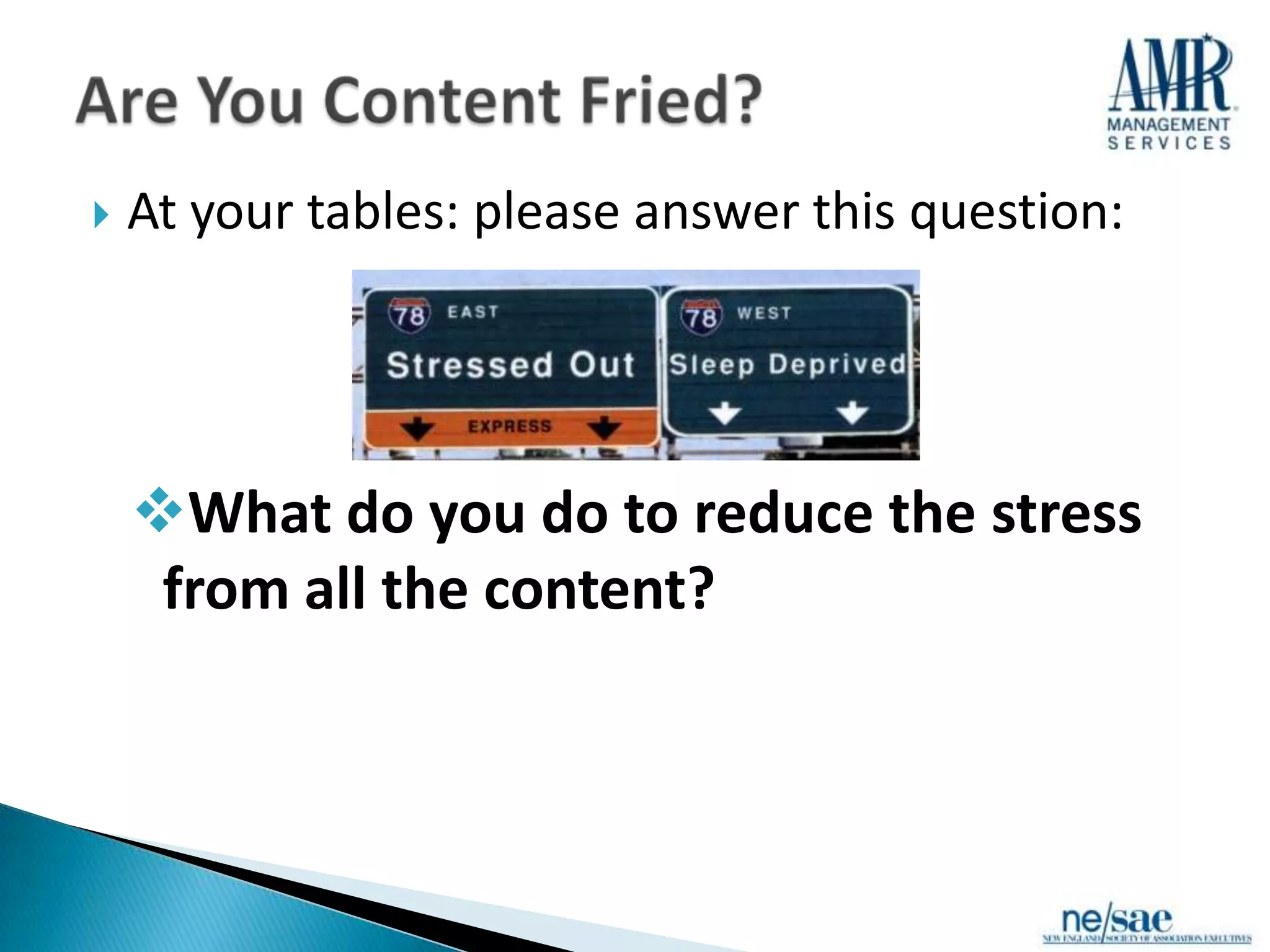    At your tables: please answer this question:




    What do you do to reduce the stress
     from all the content?
 