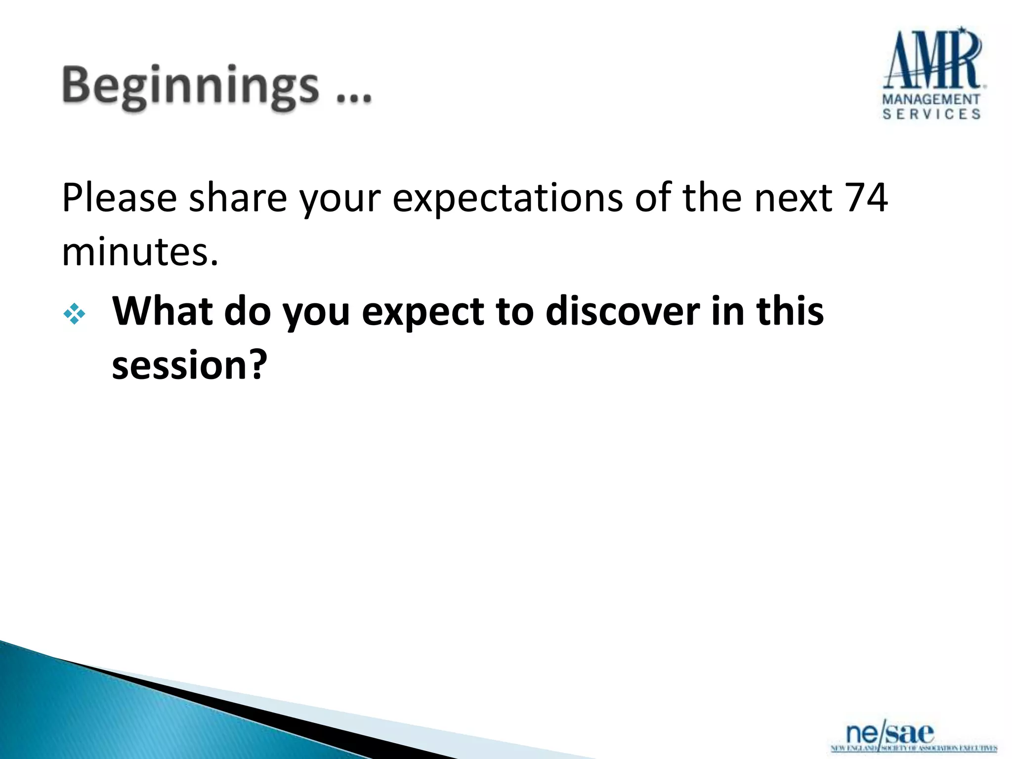 Please share your expectations of the next 74
minutes.
 What do you expect to discover in this
   session?
 