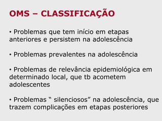 OMS – CLASSIFICAÇÃO Problemas que tem início em etapas anteriores e persistem na adolescência