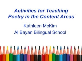 Activities for Teaching
Poetry in the Content Areas
      Kathleen McKim
  Al Bayan Bilingual School
 
