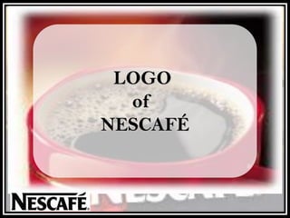 LOGO
of
NESCAFÉ
 