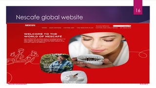 Nescafe global website
8/25/2015Nescafe Advertisement
16
 
