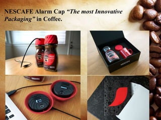 NESCAFE Alarm Cap “The most Innovative
Packaging” in Coffee.
 