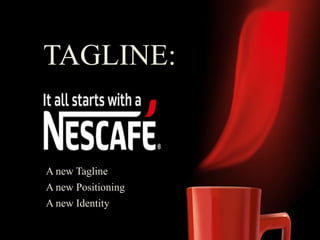 TAGLINE:
A new Tagline
A new Identity
A new Positioning
 