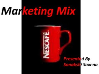 Marketing Mix
Presented By
Sonakshi Saxena
 