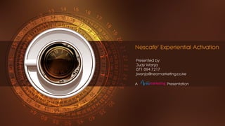 A Presentationeomarketing
Nescafe’ Experiential Activation
Presented by:
Judy Wanja
071 094 7217
jwanja@neomarketing.co.ke
 