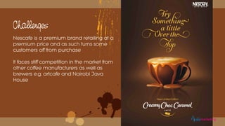 Nescafe is a premium brand retailing at a
premium price and as such turns some
customers off from purchase
It faces stiff competition in the market from
other coffee manufacturers as well as
brewers e.g. artcafe and Nairobi Java
House
Challenges
eomarketing
 