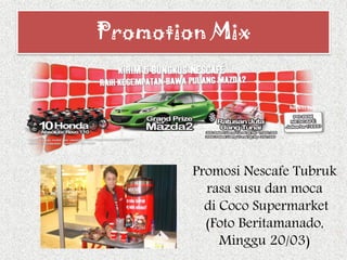 Promotion Mix
Promosi Nescafe Tubruk
rasa susu dan moca
di Coco Supermarket
(Foto Beritamanado,
Minggu 20/03)
 