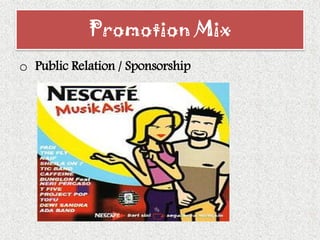 o Public Relation / Sponsorship
Promotion Mix
 